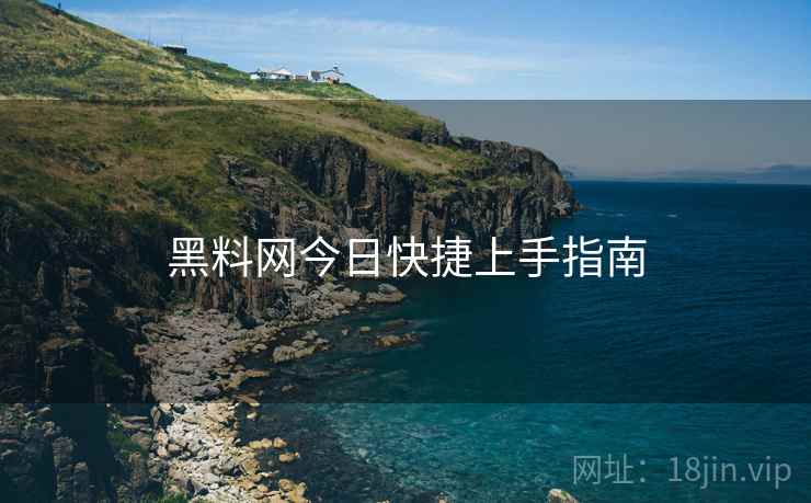 黑料网今日快捷上手指南  第1张