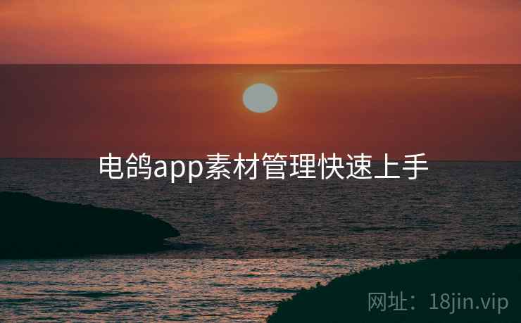 电鸽app素材管理快速上手  第2张