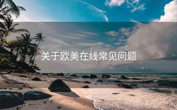 关于欧美在线常见问题 第2张 关于欧美在线常见问题 第2张