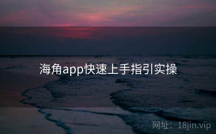 海角app快速上手指引实操 第1张 海角app快速上手指引实操 第1张