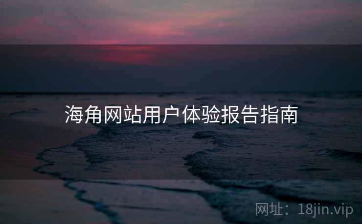 海角网站用户体验报告指南 第2张 海角网站用户体验报告指南 第2张