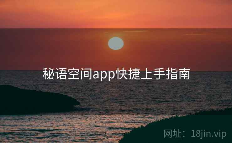 秘语空间app快捷上手指南 第1张 秘语空间app快捷上手指南 第1张