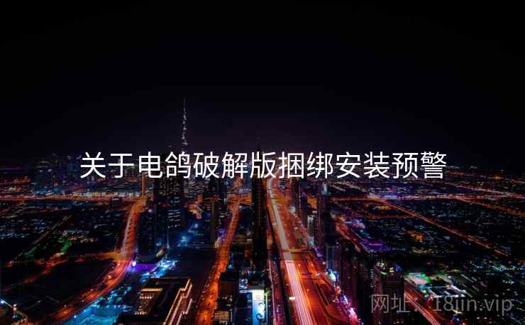 关于电鸽破解版捆绑安装预警 第1张 关于电鸽破解版捆绑安装预警 第1张