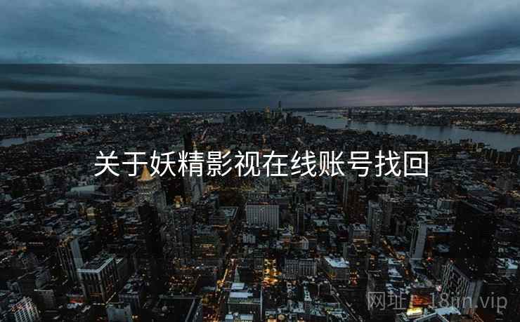 关于妖精影视在线账号找回 第2张 关于妖精影视在线账号找回 第2张