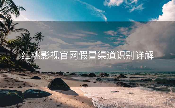 红桃影视官网假冒渠道识别详解 第1张 红桃影视官网假冒渠道识别详解 第1张